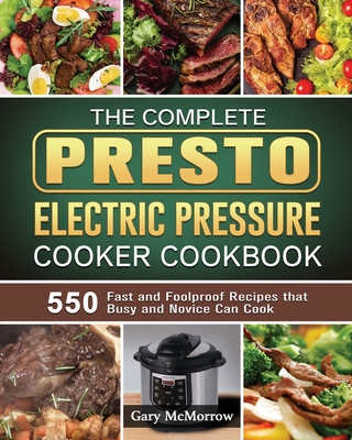 The Complete Presto Electric Pressure Cooker Cookbook: 550 Fast and Foolproof Recipes that Busy and Novice Can Cook Cover Image