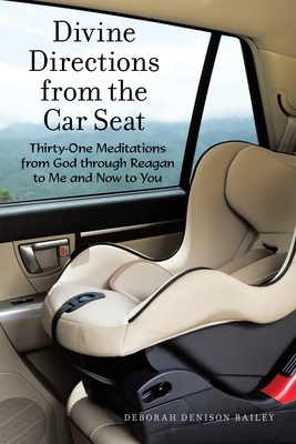 Divine Directions from the Car Seat: Thirty-One Meditations from God Through Reagan to Me and Now to You Cover Image