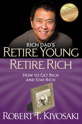 Retire Young Retire Rich: How to Get Rich and Stay Rich (Rich Dad's) By Robert T. Kiyosaki Cover Image