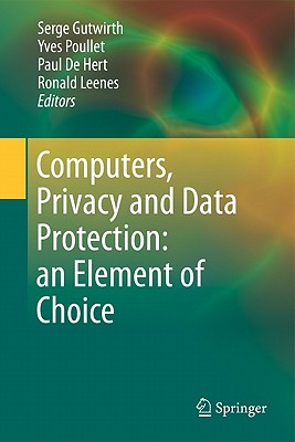 Computers, Privacy and Data Protection: An Element of Choice By Serge Gutwirth (Editor), Yves Poullet (Editor), Paul De Hert (Editor) Cover Image