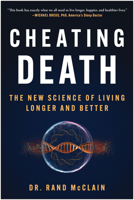 Cheating Death: The New Science of Living Longer and Better By Dr. Rand McClain Cover Image
