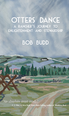 Otters Dance: A Rancher's Journey to Enlightenment and Stewardship By Bob Budd Cover Image