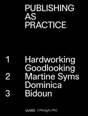 Publishing as Practice: Hardworking Goodlooking, Martine Syms/Dominica, Bidoun By Kayla Romberger (Editor), Gee Wesley (Editor), Nerissa Cooney (Editor) Cover Image