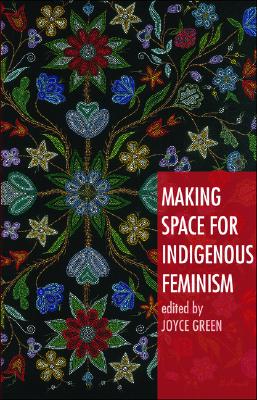 Making Space for Indigenous Feminism By Joyce Green (Editor) Cover Image