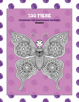 Malbücher für Erwachsene Anfänger - Mandala - 100 Tiere By Karin Kremer Cover Image