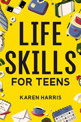 Life Skills for Teens By Karen Harris Cover Image