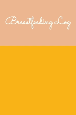 Breastfeeding Log: Simple Easy to Use Daily Feeding and Diaper Tracker Charts for New Moms with Pretty Yellow and Blush Cover Design Cover Image