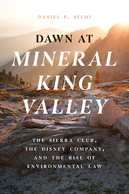 Dawn at Mineral King Valley: The Sierra Club, the Disney Company, and the Rise of Environmental Law Cover Image