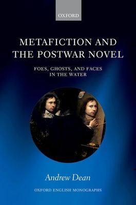 Metafiction and the Postwar Novel: Foes, Ghosts, and Faces in the Water (Oxford English Monographs) Cover Image