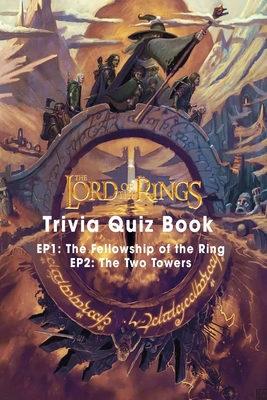 The Lord of The Ring Trivia Quiz Book: 470 Questions and Answers On All Things The Lod of The Rings Cover Image