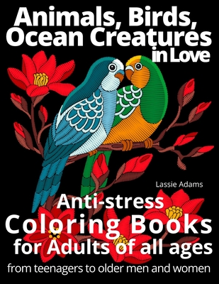 Animals, Birds, Ocean Creatures in Love Anti-stress Coloring Books for  Adults of all ages from teenagers to older men and women (Paperback)