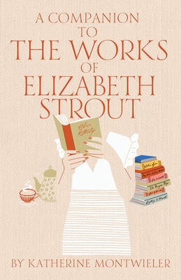 A Companion to the Works of Elizabeth Strout By Katherine Montwieler Cover Image