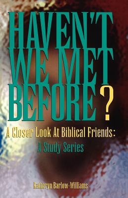 Haven't We Met Before?: A Closer Look at Biblical Friends: A Study Series By Katheryn Barlow-Williams Cover Image