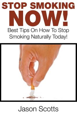 Stop Smoking Naturally: Best Tips On How To Stop Smoking Naturally Today! By Jason Scotts Cover Image