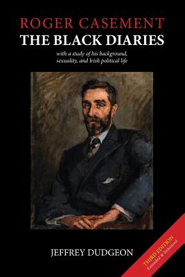 Roger Casement: The Black Diaries - With a Study of His Background, Sexuality, and Irish Political Life By Jeffrey Dudgeon Cover Image