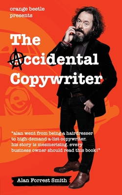The Accidental Copywriter: How I Went From a Hairdresser Earning £7 Per Hour To a High Demand Copywriter Earning £1500 Per Hour By Alan Forrest Smith Cover Image