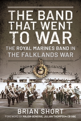 The Band That Went to War: The Royal Marine Band in the Falklands War By Brian Short Cover Image