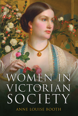 Women in Victorian Society By Anne Louise Booth Cover Image