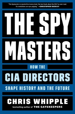 The Spymasters: How the CIA Directors Shape History and the Future By Chris Whipple Cover Image