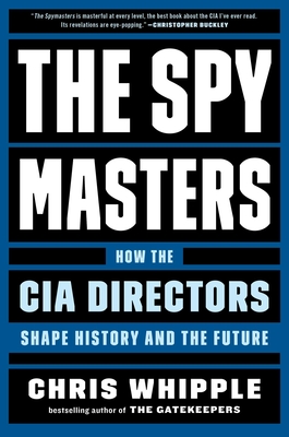 The Spymasters: How the CIA Directors Shape History and the Future