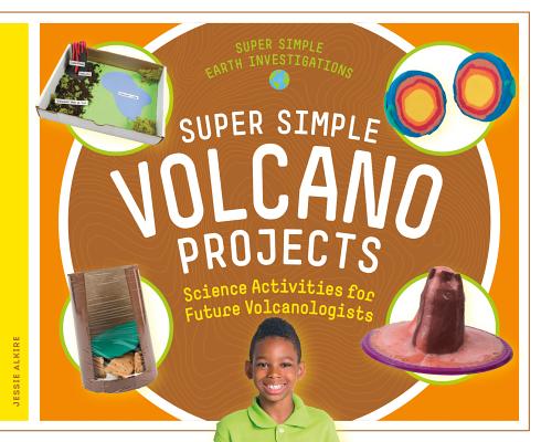 Super Simple Volcano Projects: Science Activities for Future Volcanologists (Super Simple Earth Investigations) By Jessie Alkire Cover Image