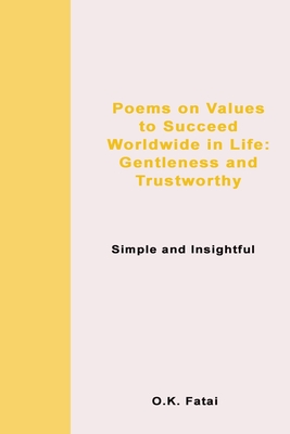 Poems on Values to Succeed Worldwide in Life: Gentleness and Trustworthy: Simple and Insightful By O. K. Fatai Cover Image