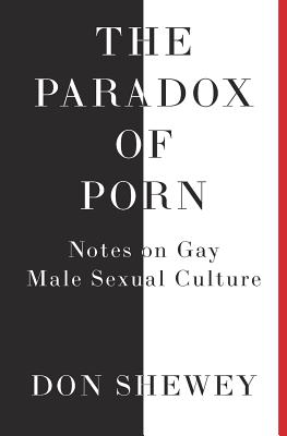The Paradox of Porn: Notes on Gay Male Sexual Culture By Don Shewey Cover Image
