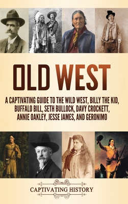 Old West: A Captivating Guide to the Wild West, Billy the Kid, Buffalo Bill, Seth Bullock, Davy Crockett, Annie Oakley, Jesse Ja Cover Image