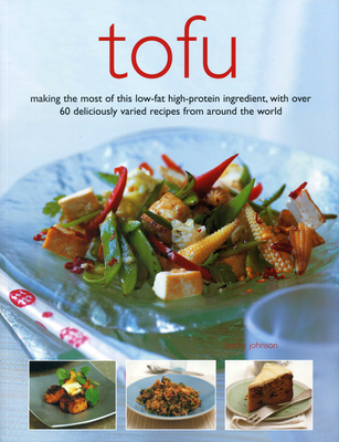 Tofu: Making the Most of This Low-Fat High-Protein Ingredient, with Over 60 Deliciously Varied Recipes from Around the World Cover Image
