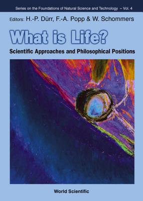What Is Life? Scientific Approaches and Philosophical Positions By Hans-Peter Durr (Editor), Fritz Albert Popp (Editor), Wolfram Schommers (Editor) Cover Image