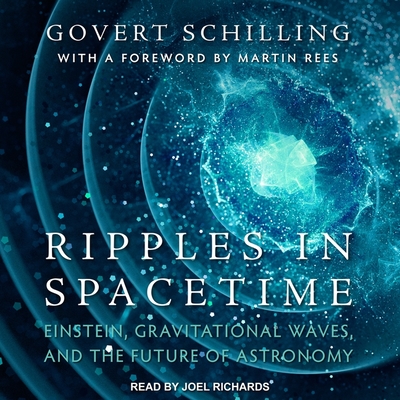 Ripples in Spacetime: Einstein, Gravitational Waves, and the Future of Astronomy By Govert Schilling, Martin Rees (Contribution by), Joel Richards (Read by) Cover Image