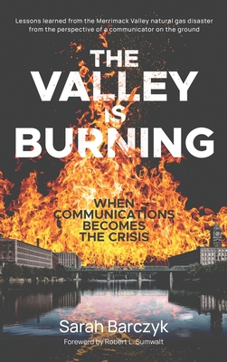 The Valley Is Burning: When Communications Becomes the Crisis By Sarah Barczyk, Robert L. Sumwalt (Foreword by) Cover Image