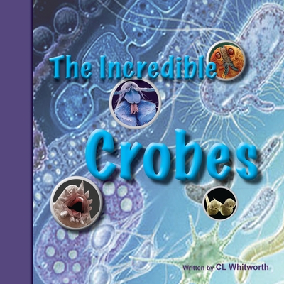 The Incredible Crobes By C. L. Whitworth Cover Image