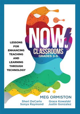 Now Classrooms, Grades 3-5: Lessons for Enhancing Teaching and Learning Through Technology (Supporting Iste Standards for Students and Digital Cit (New Art and Science of Teaching)