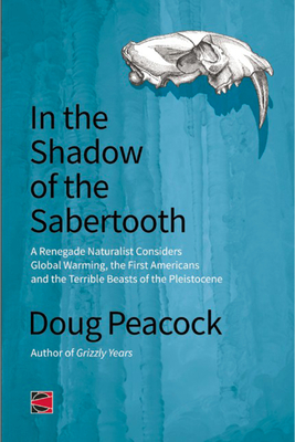 In the Shadow of the Sabertooth: Global Warming, the Origins of the First Americans, and the Terrible Beasts of the Pleistocene (Counterpunch) By Doug Peacock Cover Image