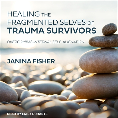 Healing the Fragmented Selves of Trauma Survivors: Overcoming Internal Self-Alienation By Janina Fisher, Emily Durante (Read by) Cover Image