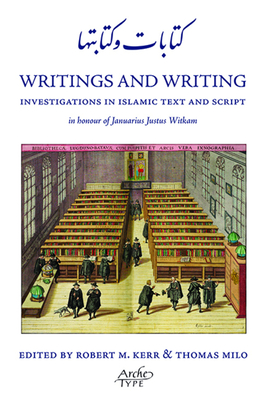 Writings and Writing: Investigations in Islamic Text and Script in honour of Januarius Justus Witkam By Robert M/ Kerr (Editor), Thomas Milo (Editor) Cover Image