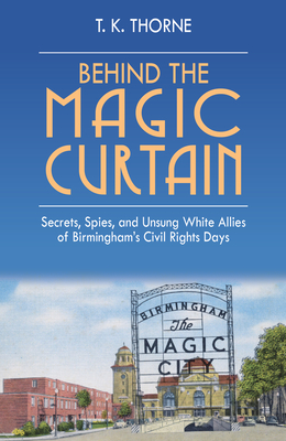 Behind the Magic Curtain: Secrets, Spies, and Unsung White Allies of Birmingham's Civil Rights Days Cover Image