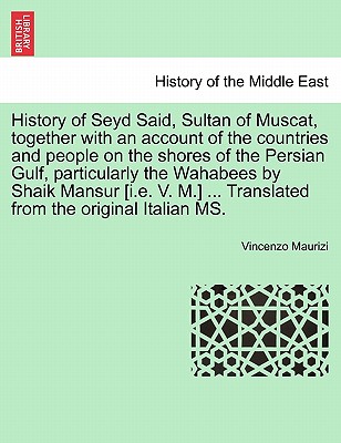 History of Seyd Said, Sultan of Muscat, Together with an Account of the Countries and People on the Shores of the Persian Gulf, Particularly the Wahab Cover Image