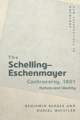 The Schelling-Eschenmayer Controversy, 1801: Nature and Identity (New Perspectives in Ontology) By Benjamin Berger, Daniel Whistler Cover Image