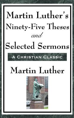 Martin Luther's Ninety-Five Theses and Selected Sermons Cover Image