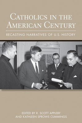 Catholics in the American Century: Recasting Narratives of U.S. History (Cushwa Center Studies of Catholicism in Twentieth-Century Am)