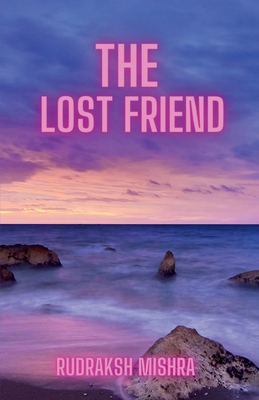 The Lost Friend By Rudraksh Mishra Cover Image
