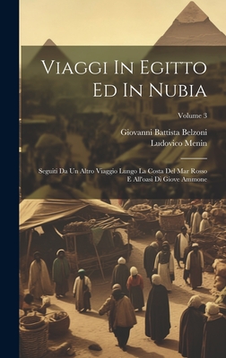 Viaggi In Egitto Ed In Nubia: Seguiti Da Un Altro Viaggio Lungo La Costa Del Mar Rosso E All'oasi Di Giove Ammone; Volume 3 Cover Image