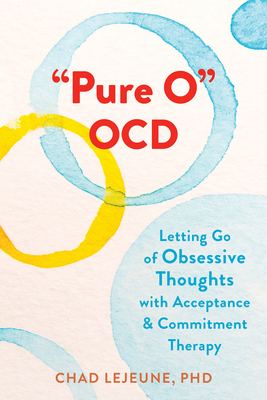 Pure O Ocd: Letting Go of Obsessive Thoughts with Acceptance and Commitment Therapy By Chad Lejeune Cover Image