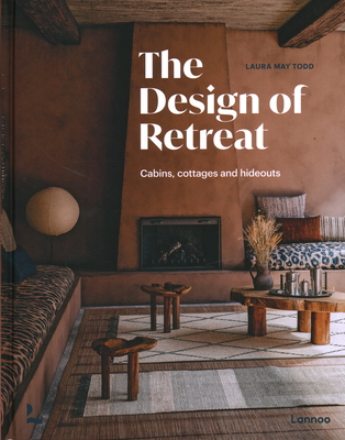 The Design of Retreat: Cabins, Cottages and Hideouts By Laura May Todd Cover Image