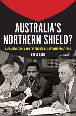Australia's Northern Shield?: Papua New Guinea and the Defence of Australia Since 1880 (Investigating Power)