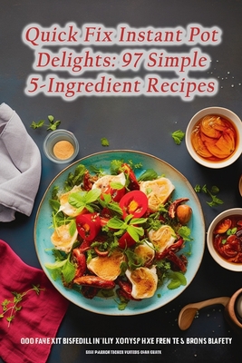 Quick Fix Instant Pot Delights: 97 Simple 5-Ingredient Recipes By Tasty Ladle Corner Cover Image