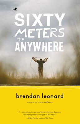 Sixty Meters to Anywhere By Brendan Leonard Cover Image