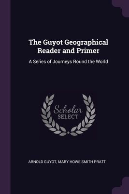 The Guyot Geographical Reader and Primer: A Series of Journeys Round the World Cover Image
